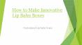 How to Make Innovative Lip Balm Boxes PowerPoint PPT Presentation
