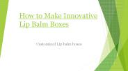 How to Make Innovative Lip Balm Boxes