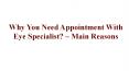 Why You Need Appointment With Eye Specialist? – Main Reasons PowerPoint PPT Presentation