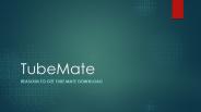 Reasons to get tube mate download