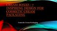 Cream Boxes - 7 Inspiring Design For Cosmetic Cream Packaging PowerPoint PPT Presentation