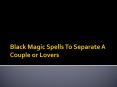 Black Magic Spells To Separate A Couple or Lovers PowerPoint PPT Presentation