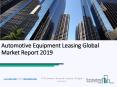 Automotive Equipment Leasing Global Market Report 2019 PowerPoint PPT Presentation