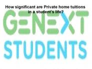 How significant are Private home tuitions in a student’s life?
