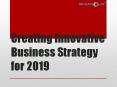 Creating Innovative Business Strategy for 2019 PowerPoint PPT Presentation