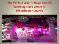 The Perfect Way To Have Best Of Wedding Halls Venue In Westchester County PowerPoint PPT Presentation