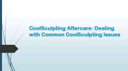CoolSculpting Aftercare: Dealing with Common CoolSculpting Issues