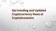 Get trending and Updated Cryptocurrency News at Cryptoknowmics PowerPoint PPT Presentation