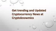 Get trending and Updated Cryptocurrency News at Cryptoknowmics