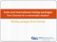 India and International holiday packages from Chennai for a memorable vacation PowerPoint PPT Presentation