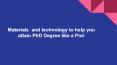 Materials and technology to help you attain PhD degree like a pro! PowerPoint PPT Presentation