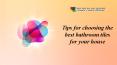Tips for choosing the best bathroom tiles for your house PowerPoint PPT Presentation