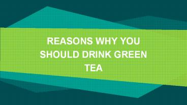 REASONS WHY YOU SHOULD DRINK GREEN TEA