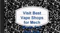 Visit Best Vape Shops for Mech Mods And Rda Kits