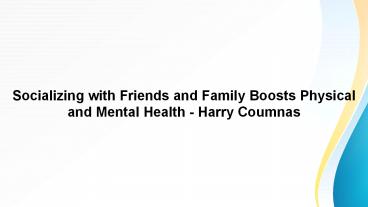 Socializing with Friends and Family Boosts Physical and Mental Health – Harry Coumnas
