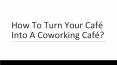 How To Turn Your Café Into A Coworking Café PowerPoint PPT Presentation