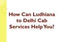 How Can Ludhiana to Delhi Cab Services Help You? PowerPoint PPT Presentation