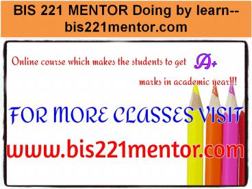 BIS 221 MENTOR Doing by learn--bis221mentor.com