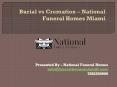 Burial vs Cremation – Funeralhomesmiamifl.com PowerPoint PPT Presentation
