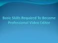 Basic Skills Required to Become Professional Video Editor PowerPoint PPT Presentation
