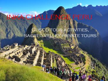 Explore peru with inka challenge peru local tour guide