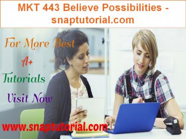 MKT 443 Believe Possibilities - snaptutorial.com