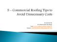 5 Commercial Roofing Tips to Avoid Unnecessary Costs PowerPoint PPT Presentation