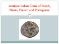 Antique Indian Coins of Dutch, Danes, French and Portuguese PowerPoint PPT Presentation