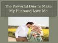 Get The Powerful Dua To Make My Husband Love Me PowerPoint PPT Presentation