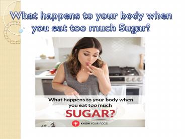What happens to your body when you eat too much Sugar?