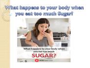 What happens to your body when you eat too much Sugar?