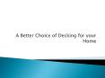 A Better Choice of Decking for your Home PowerPoint PPT Presentation