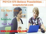 PSYCH 575 Believe Possibilities -snaptutorial.com