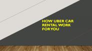 How Uber Car Rental Work for You