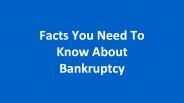 Facts You Need To Know About Bankruptcy