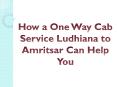 How a One-Way Cab Service Ludhiana to Amritsar Can Help You PowerPoint PPT Presentation