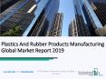 Plastics And Rubber Products Manufacturing Global Market Report 2019 PowerPoint PPT Presentation