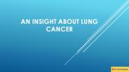 An Insight about Lung Cancer