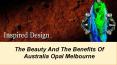 The Beauty And The Benefits Of Australia Opal Melbourne
