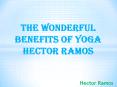 The Wonderful Benefits Of Yoga ~ @Hector Ramos PowerPoint PPT Presentation