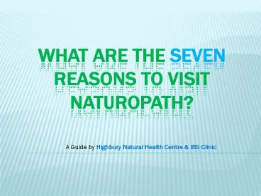 What are the seven reasons to visit naturopath?