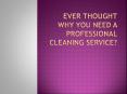 Ever Thought Why You Need A Professional Cleaning PowerPoint PPT Presentation