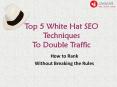 Top 5 White Hat SEO Techniques To Double Traffic PowerPoint PPT Presentation