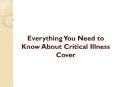 Everything You Need to Know About Critical Illness Cover PowerPoint PPT Presentation