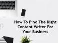 Tips For Finding The Right Content Writer For Your Business