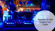 Reputation of Audio Visuals in Your Events