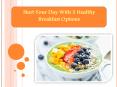Start Your Day With 3 Healthy Breakfast Options - College Health TV PowerPoint PPT Presentation