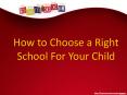 How to Choose a Right School For Your Child PowerPoint PPT Presentation