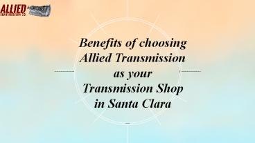 Benefits of choosing Allied Transmission as your Transmission Shop in Santa Clara
