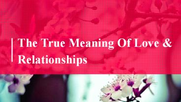 Explore The True Meaning Of Love And Relationships